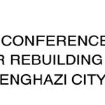 Rebuilding Benghazi conference on 5-10 May welcomes international participation